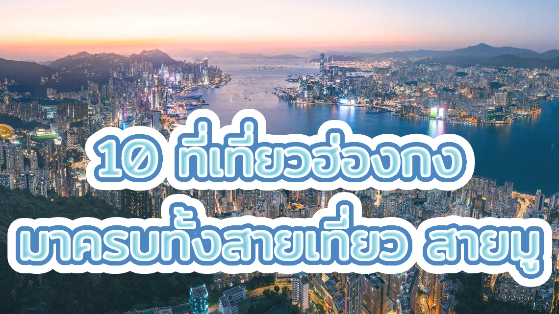 10 ที่เที่ยวฮ่องกง มาครบทั้งสายเที่ยว สายมู